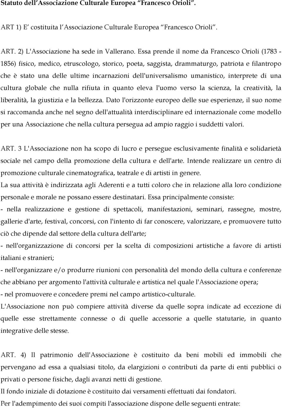 dell'universalismo umanistico, interprete di una cultura globale che nulla rifiuta in quanto eleva I'uomo verso la scienza, la creatività, la liberalità, la giustizia e la bellezza.