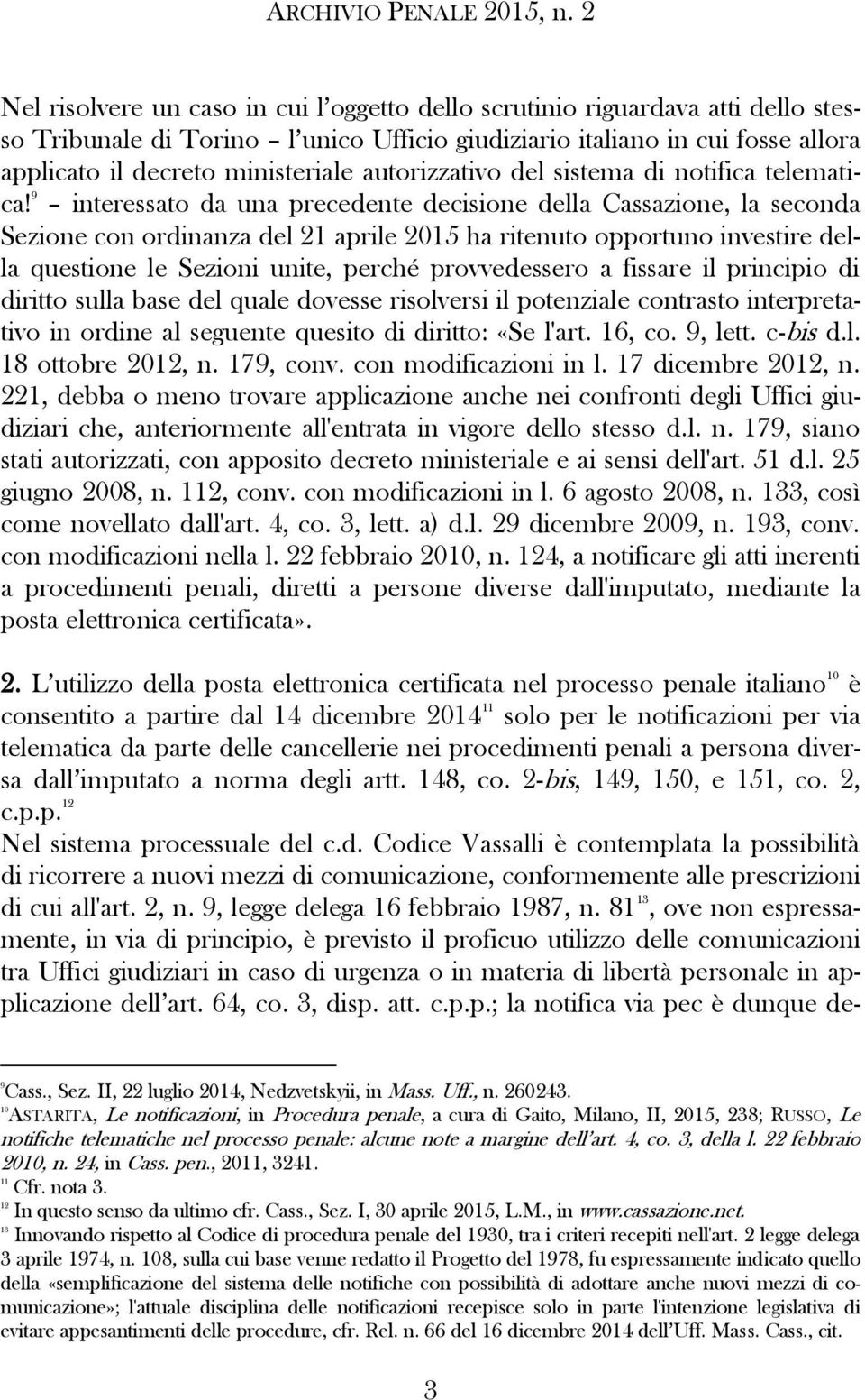 9 interessato da una precedente decisione della Cassazione, la seconda Sezione con ordinanza del 21 aprile 2015 ha ritenuto opportuno investire della questione le Sezioni unite, perché provvedessero