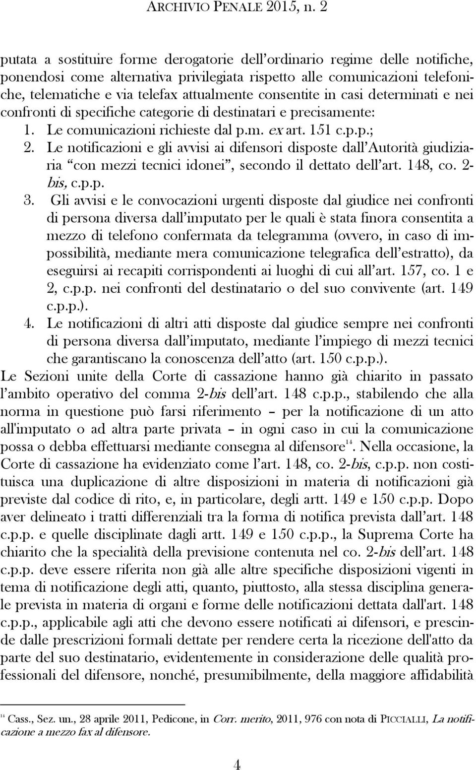 Le notificazioni e gli avvisi ai difensori disposte dall Autorità giudiziaria con mezzi tecnici idonei, secondo il dettato dell art. 148, co. 2- bis, c.p.p. 3.