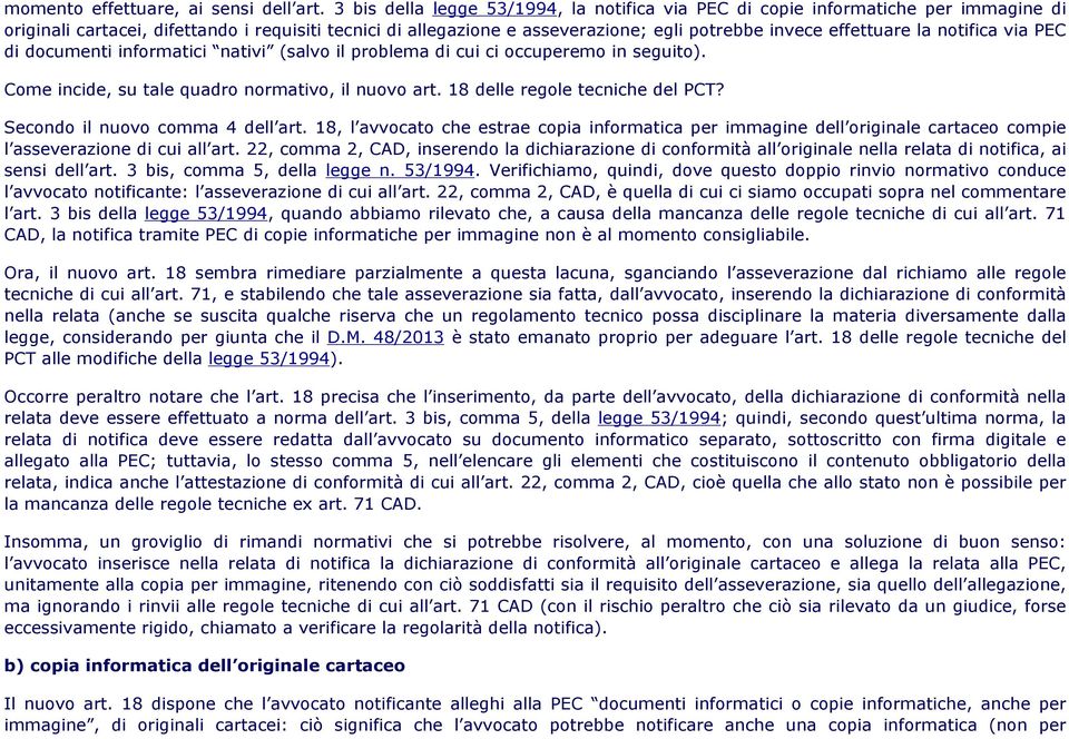 la notifica via PEC di documenti informatici nativi (salvo il problema di cui ci occuperemo in seguito). Come incide, su tale quadro normativo, il nuovo art. 18 delle regole tecniche del PCT?