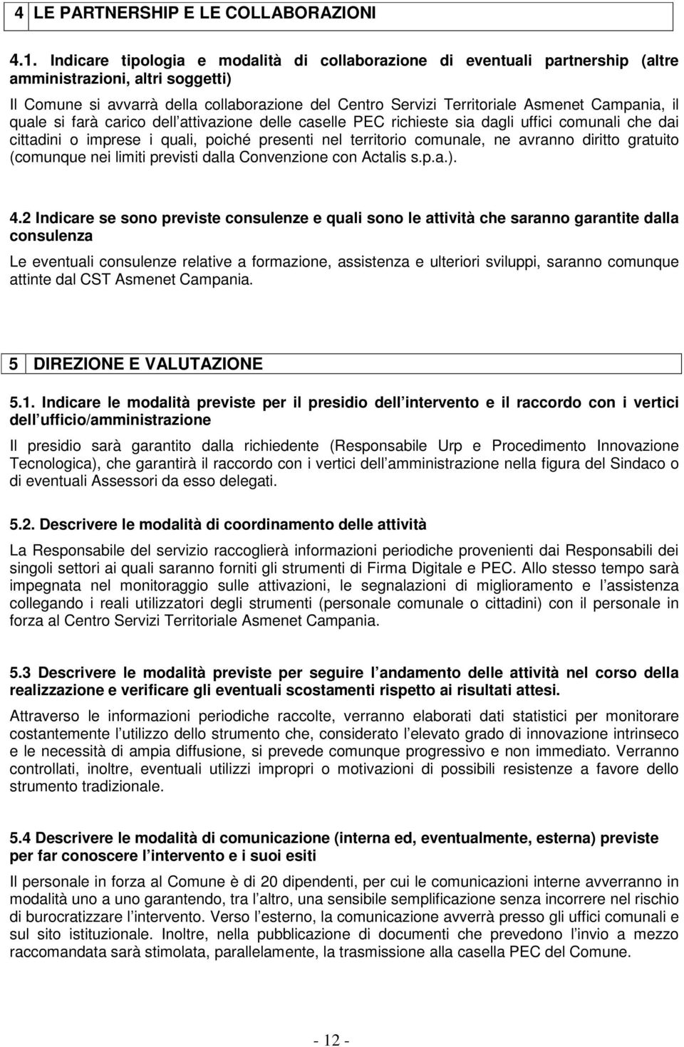 Campania, il quale si farà carico dell attivazione delle caselle PEC richieste sia dagli uffici comunali che dai cittadini o imprese i quali, poiché presenti nel territorio comunale, ne avranno