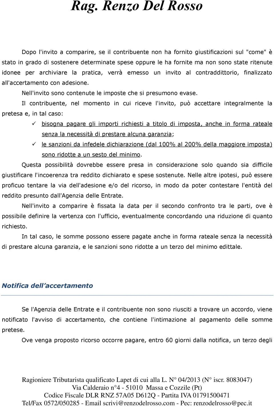 Il contribuente, nel momento in cui riceve l'invito, può accettare integralmente la pretesa e, in tal caso: bisogna pagare gli importi richiesti a titolo di imposta, anche in forma rateale senza la