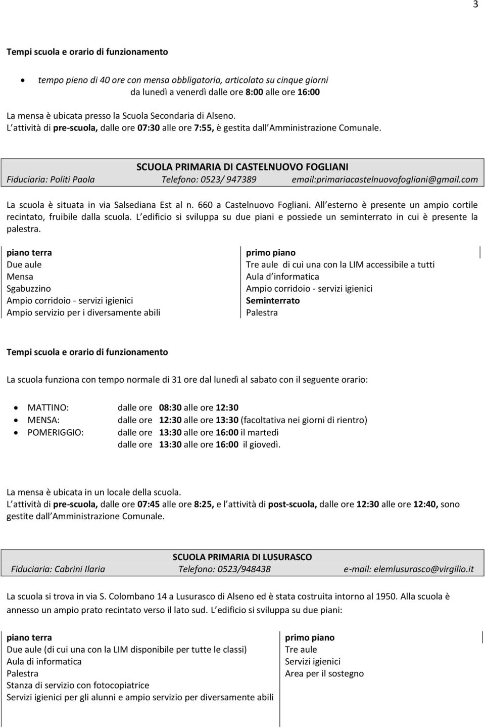 SCUOLA PRIMARIA DI CASTELNUOVO FOGLIANI Fiduciaria: Politi Paola Telefono: 0523/ 947389 email:primariacastelnuovofogliani@gmail.com La scuola è situata in via Salsediana Est al n.