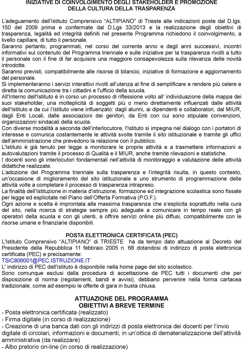 Lgs 33/2013 e la realizzazione degli obiettivi di trasparenza, legalità ed integrità definiti nel presente Programma richiedono il coinvolgimento, a livello capillare, di tutto il personale.