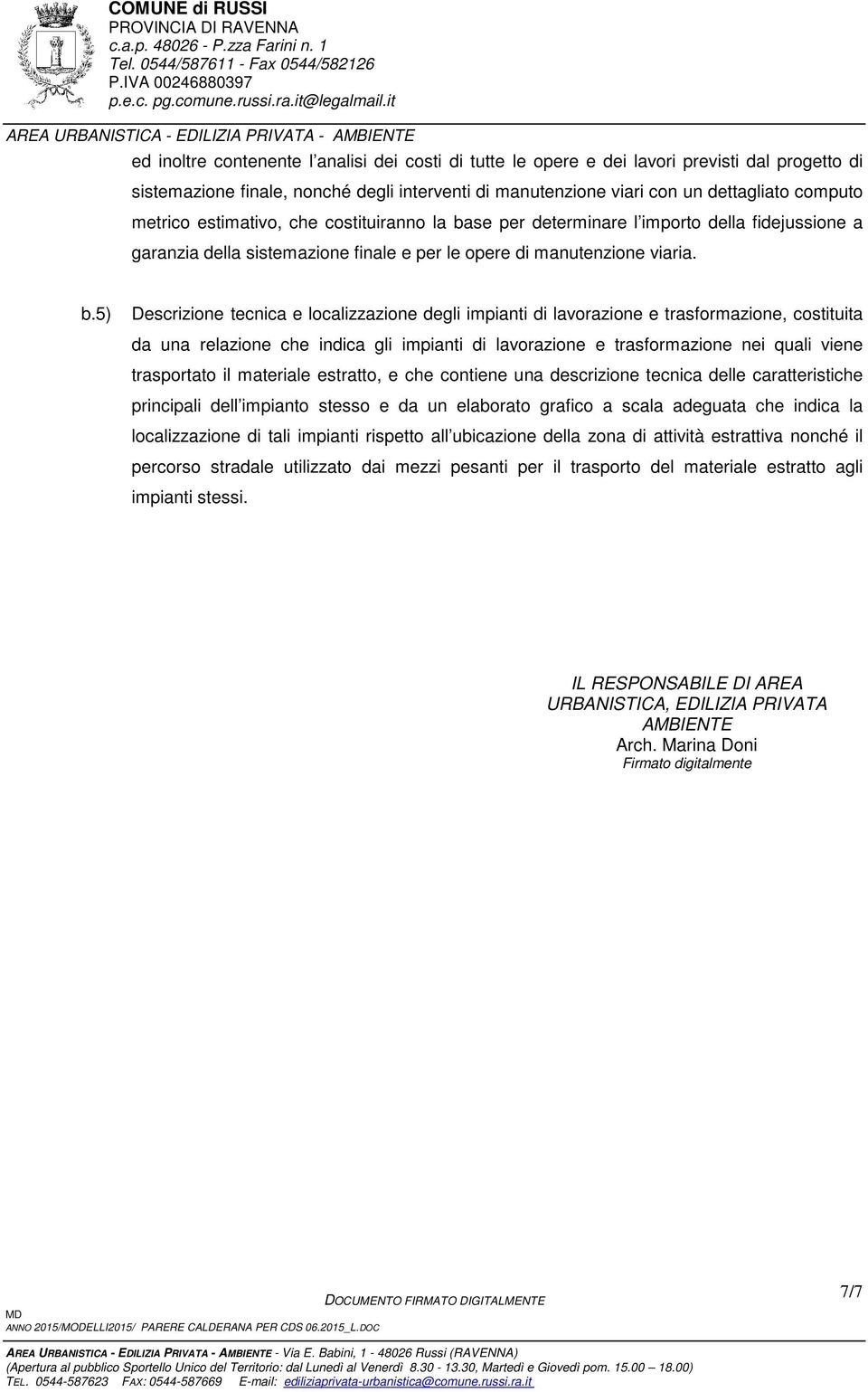 se per determinare l importo della fidejussione a garanzia della sistemazione finale e per le opere di manutenzione viaria. b.