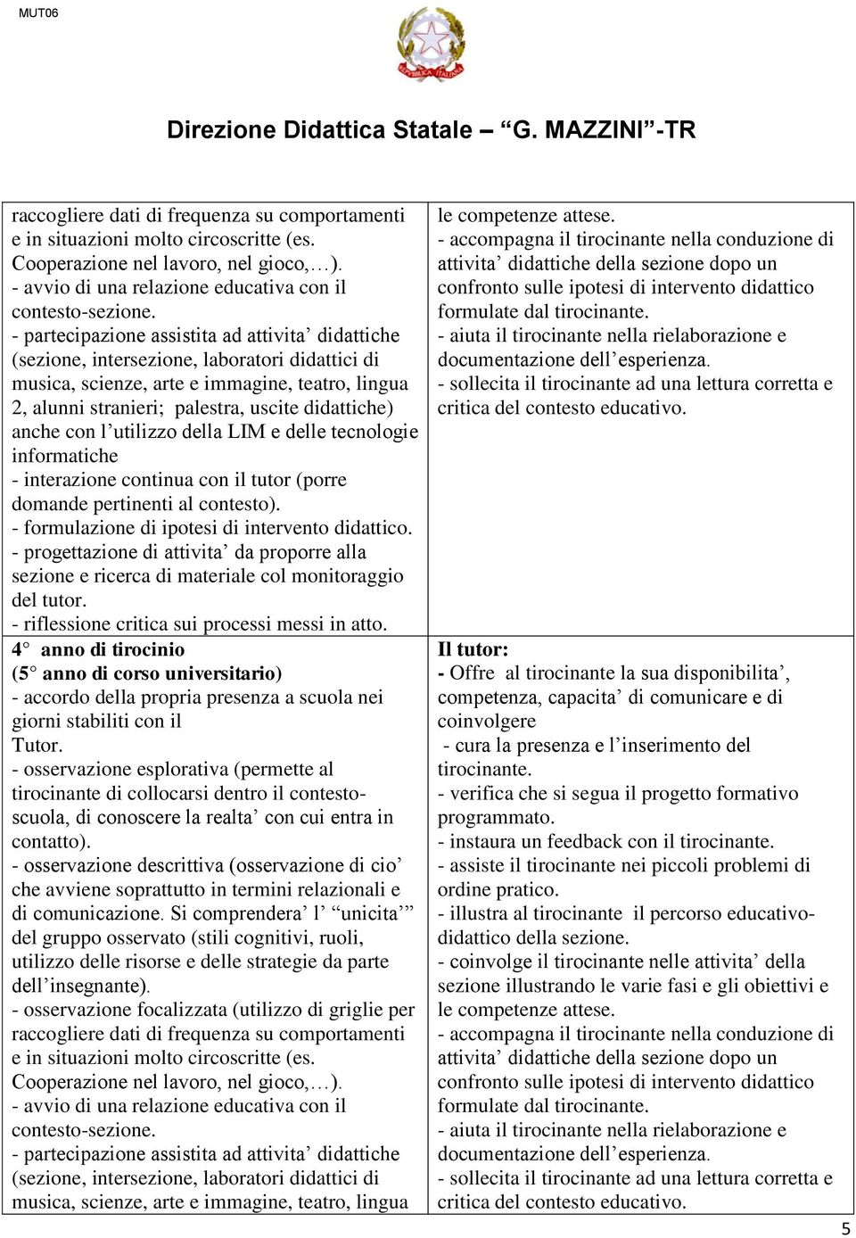 da proporre alla sezione e ricerca di materiale col monitoraggio del tutor. - riflessione critica sui processi messi in atto.