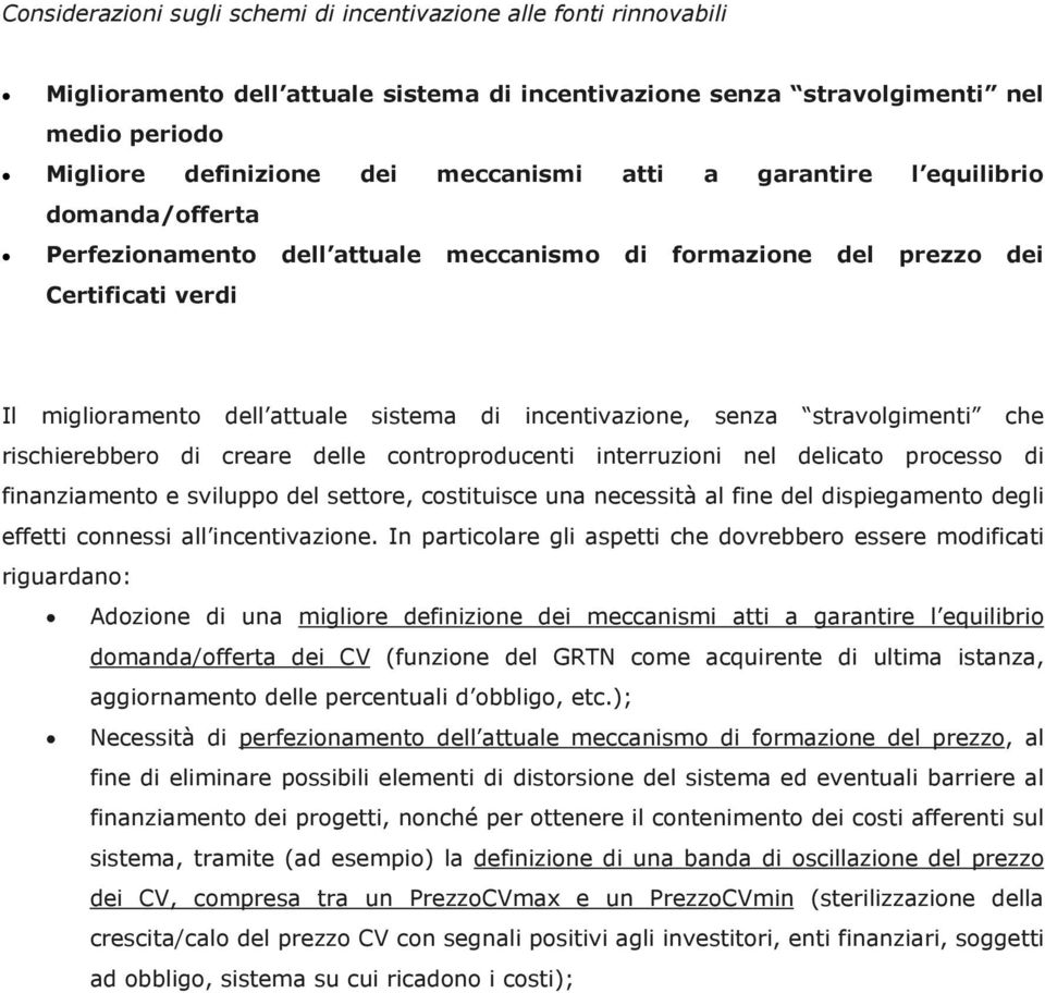 stravolgimenti che rischierebbero di creare delle controproducenti interruzioni nel delicato processo di finanziamento e sviluppo del settore, costituisce una necessità al fine del dispiegamento