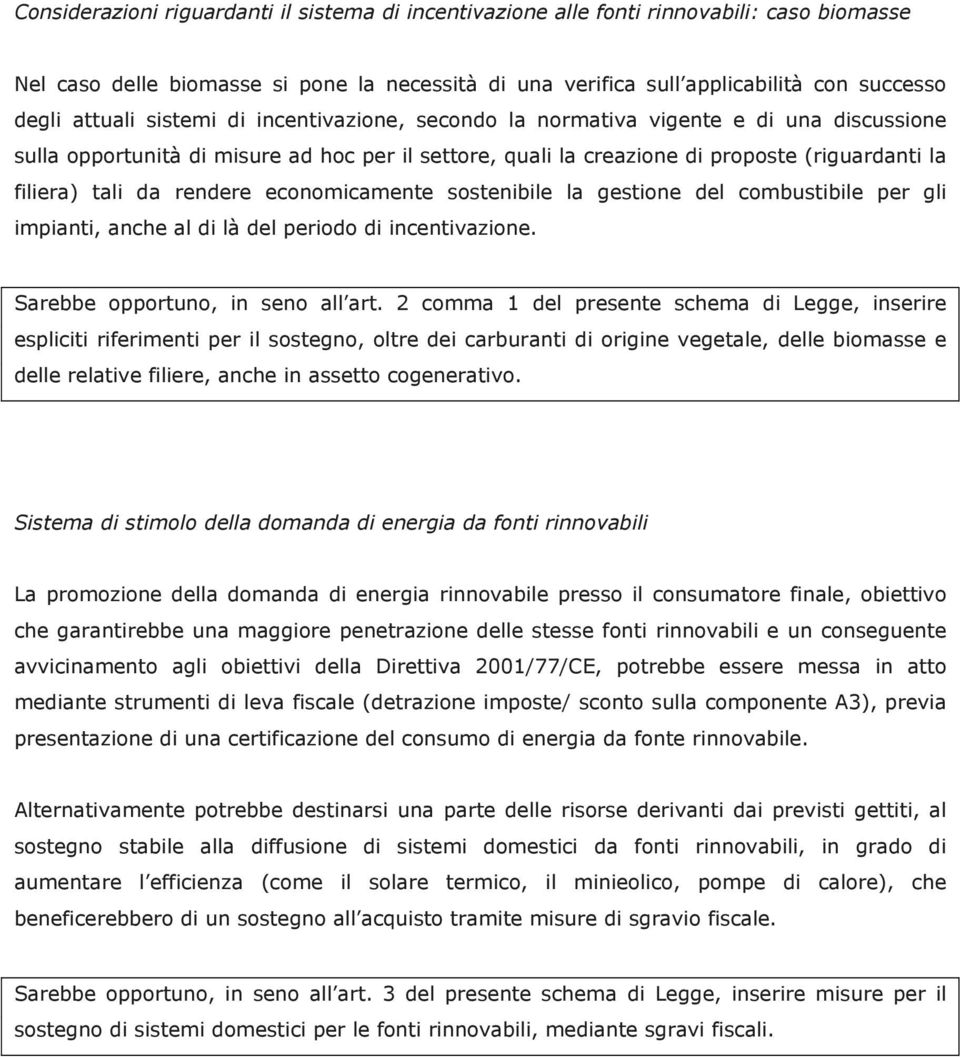 rendere economicamente sostenibile la gestione del combustibile per gli impianti, anche al di là del periodo di incentivazione. Sarebbe opportuno, in seno all art.