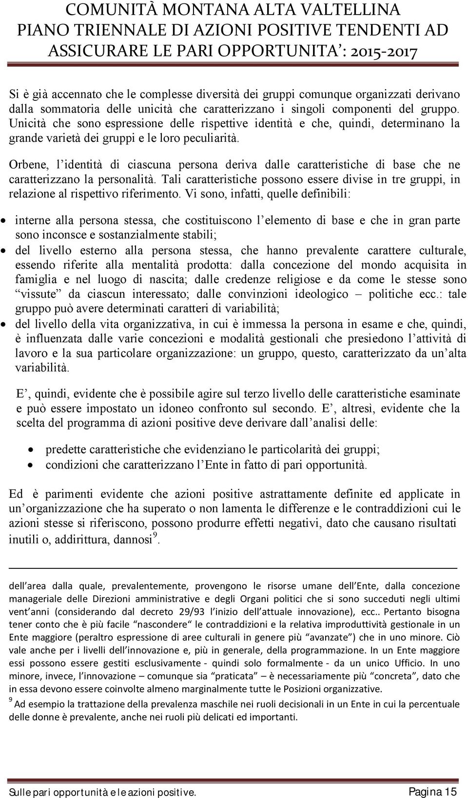 Orbene, l identità di ciascuna persona deriva dalle caratteristiche di base che ne caratterizzano la personalità.