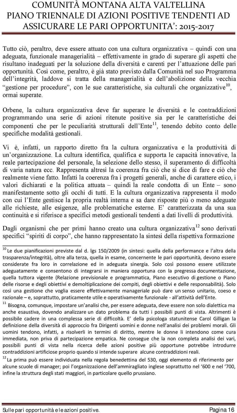 Così come, peraltro, è già stato previsto dalla Comunità nel suo Programma dell integrità, laddove si tratta della managerialità e dell abolizione della vecchia gestione per procedure, con le sue