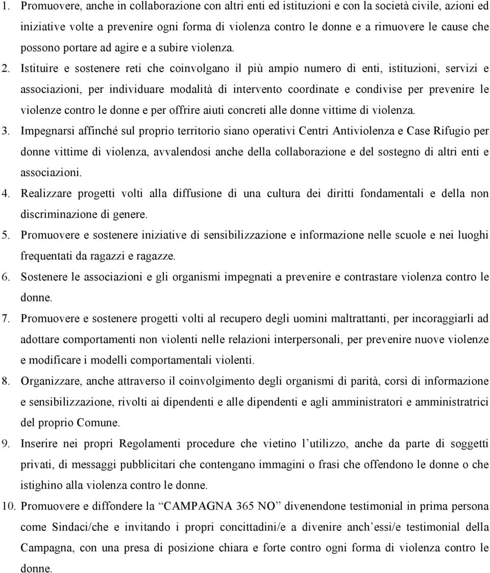 Istituire e sostenere reti che coinvolgano il più ampio numero di enti, istituzioni, servizi e associazioni, per individuare modalità di intervento coordinate e condivise per prevenire le violenze