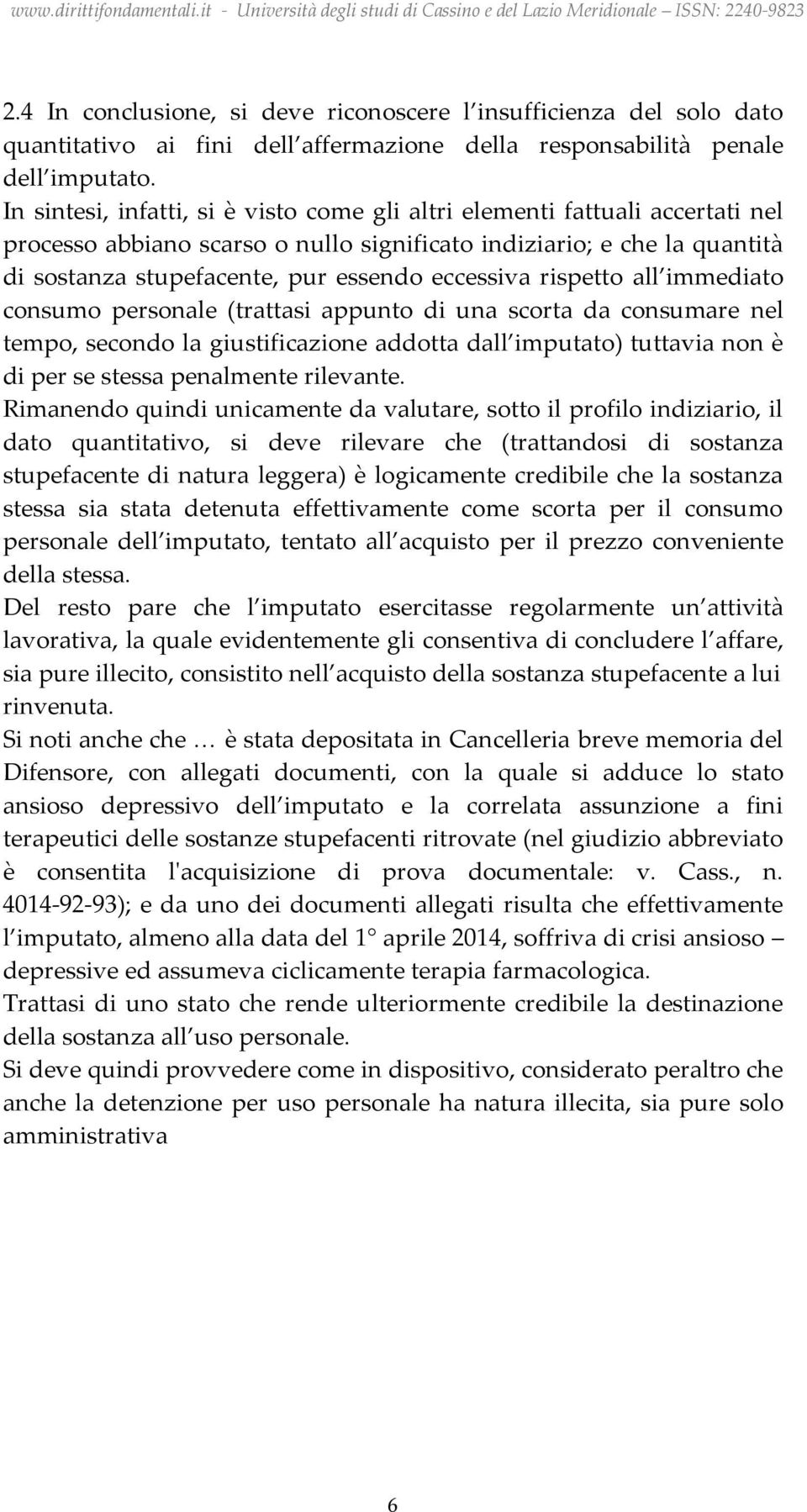 eccessiva rispetto all immediato consumo personale (trattasi appunto di una scorta da consumare nel tempo, secondo la giustificazione addotta dall imputato) tuttavia non è di per se stessa penalmente