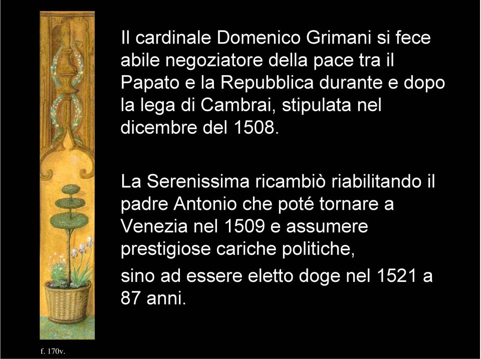 La Serenissima ricambiò riabilitando il padre Antonio che poté tornare a Venezia nel 1509 e assumere prestigiose cariche politiche,