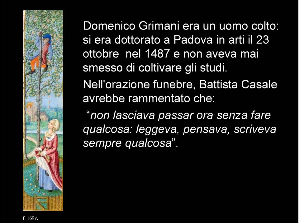 Nell'orazione funebre, Battista Casale avrebbe rammentato che: non lasciava passar ora senza fare qualcosa: leggeva,