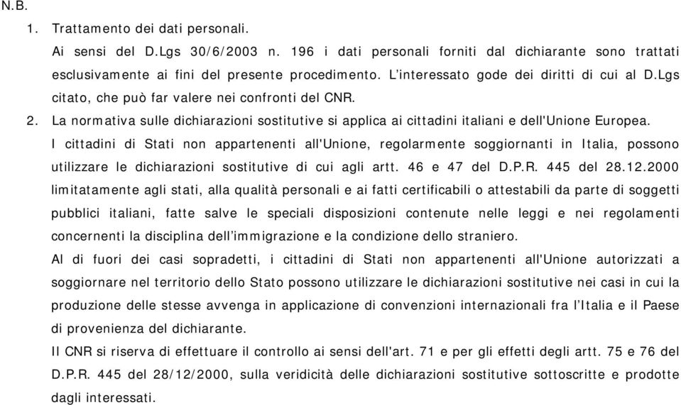 I cittadini di Stati non appartenenti all'unione, regolarmente soggiornanti in Italia, possono utilizzare le dichiarazioni sostitutive di cui agli artt. 46 e 47 del D.P.R. 445 del 28.12.