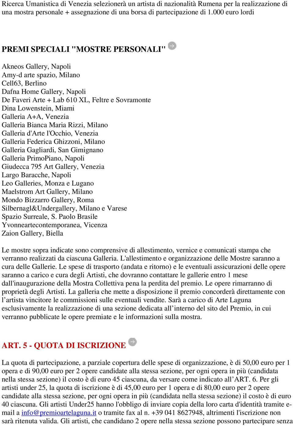 Lowenstein, Miami Galleria A+A, Venezia Galleria Bianca Maria Rizzi, Milano Galleria d'arte l'occhio, Venezia Galleria Federica Ghizzoni, Milano Galleria Gagliardi, San Gimignano Galleria PrimoPiano,