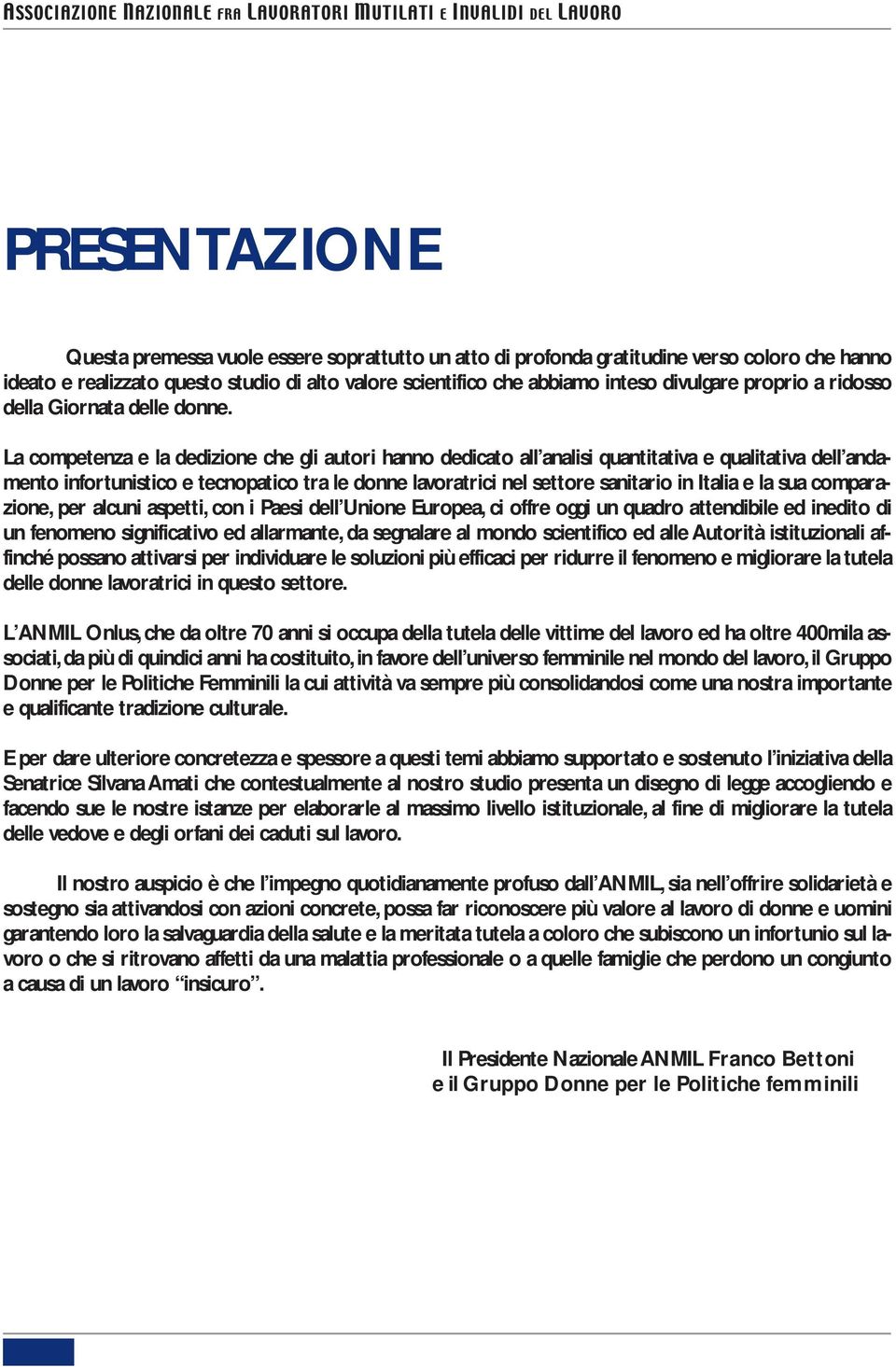 La competenza e la dedizione che gli autori hanno dedicato all analisi quantitativa e qualitativa dell andamento infortunistico e tecnopatico tra le donne lavoratrici nel settore sanitario in Italia