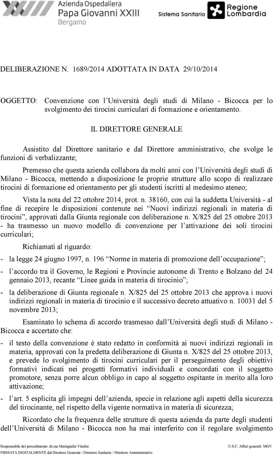 degli studi di Milano - Bicocca, mettendo a disposizione le proprie strutture allo scopo di realizzare tirocini di formazione ed orientamento per gli studenti iscritti al medesimo ateneo; Vista la