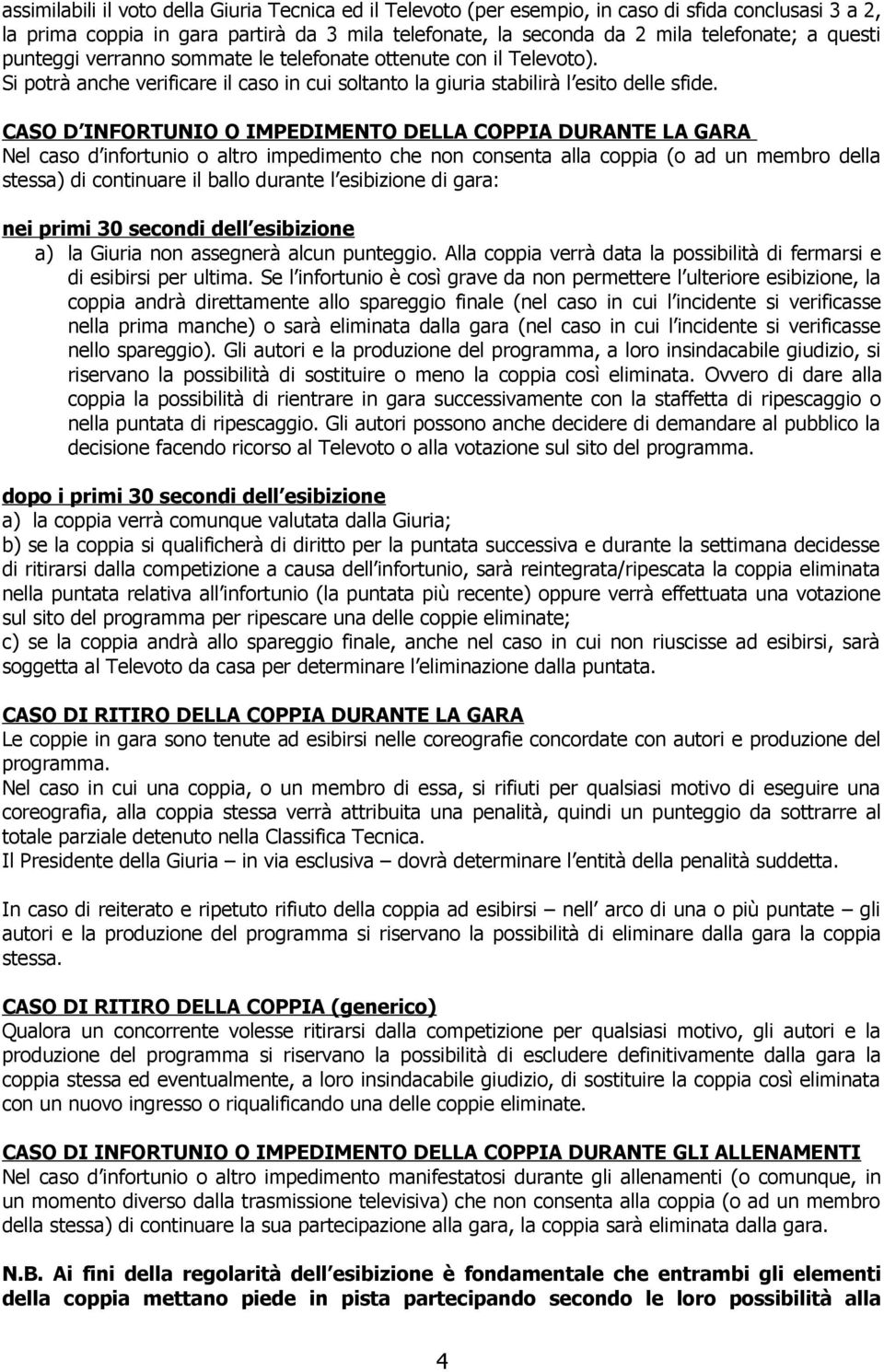 CASO D INFORTUNIO O IMPEDIMENTO DELLA COPPIA DURANTE LA GARA Nel caso d infortunio o altro impedimento che non consenta alla coppia (o ad un membro della stessa) di continuare il ballo durante l