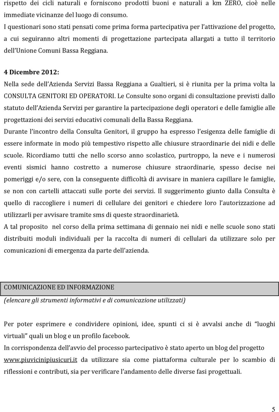 Comuni Bassa Reggiana. 4 Dicembre 2012: Nella sede dell Azienda Servizi Bassa Reggiana a Gualtieri, si è riunita per la prima volta la CONSULTA GENITORI ED OPERATORI.