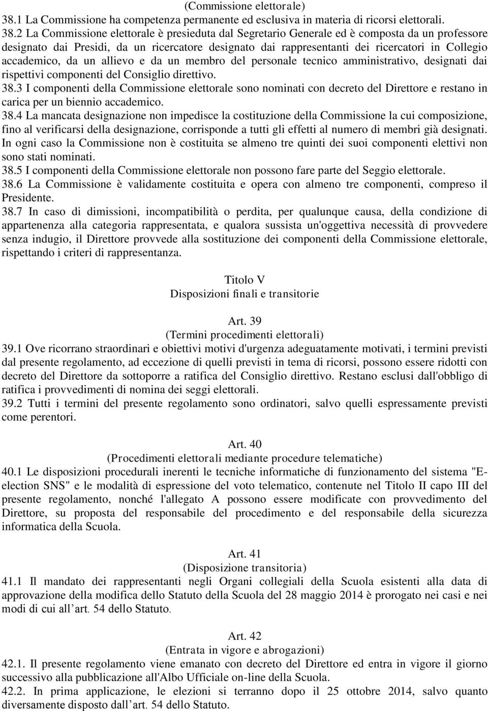 2 La Commissione elettorale è presieduta dal Segretario Generale ed è composta da un professore designato dai Presidi, da un ricercatore designato dai rappresentanti dei ricercatori in Collegio