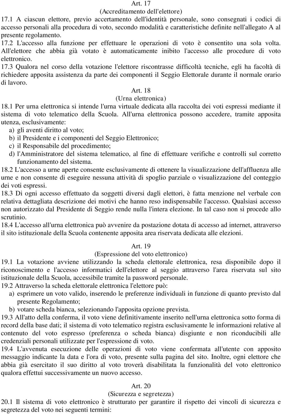 presente regolamento. 17.2 L'accesso alla funzione per effettuare le operazioni di voto è consentito una sola volta.