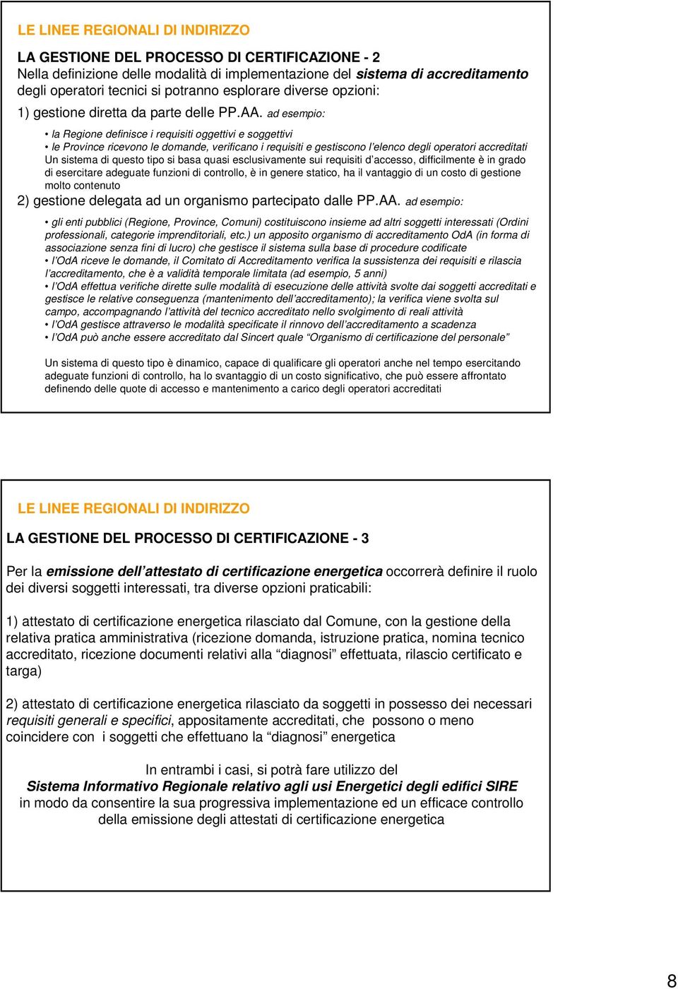 ad esempio: la Regione definisce i requisiti oggettivi e soggettivi le Province ricevono le domande, verificano i requisiti e gestiscono l elenco degli operatori accreditati Un sistema di questo tipo