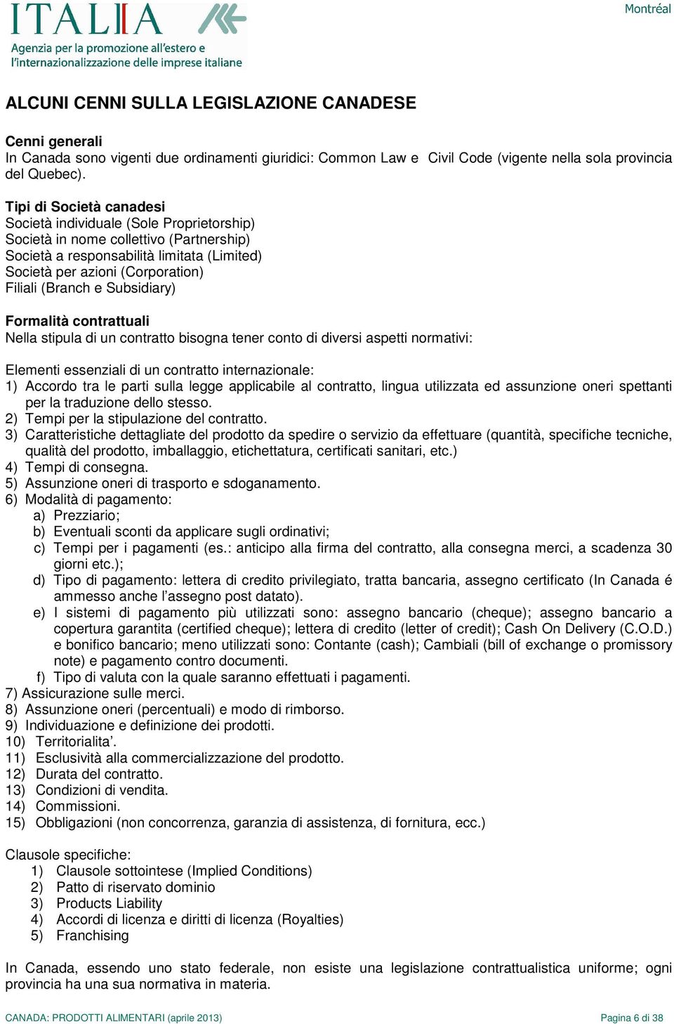 (Branch e Subsidiary) Formalità contrattuali Nella stipula di un contratto bisogna tener conto di diversi aspetti normativi: Elementi essenziali di un contratto internazionale: 1) Accordo tra le