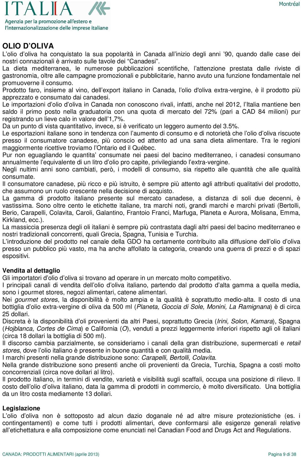 fondamentale nel promuoverne il consumo. Prodotto faro, insieme al vino, dell export italiano in Canada, l olio d'oliva extra-vergine, è il prodotto più apprezzato e consumato dai canadesi.