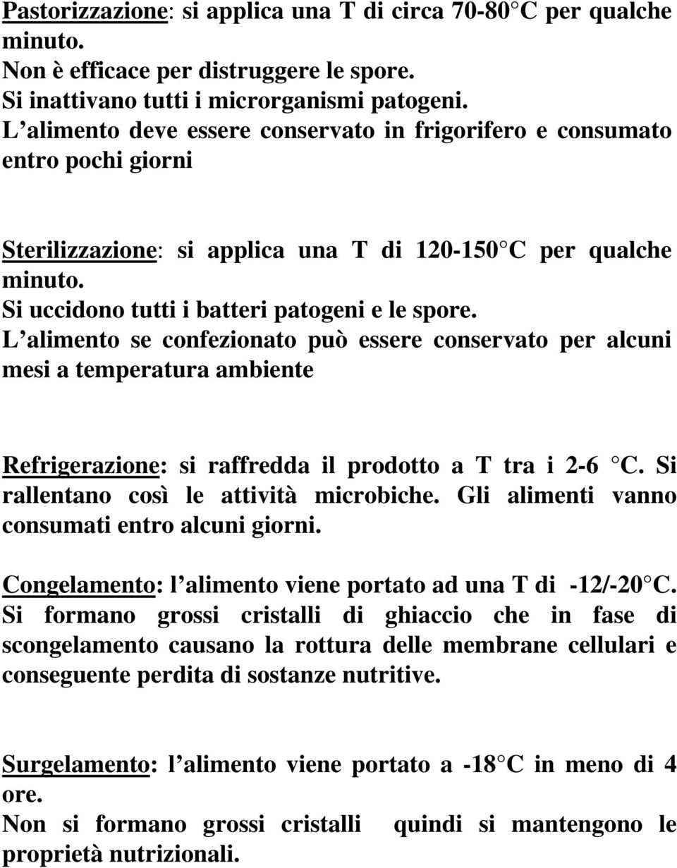 L alimento se confezionato può essere conservato per alcuni mesi a temperatura ambiente Refrigerazione: si raffredda il prodotto a T tra i 2-6 C. Si rallentano così le attività microbiche.