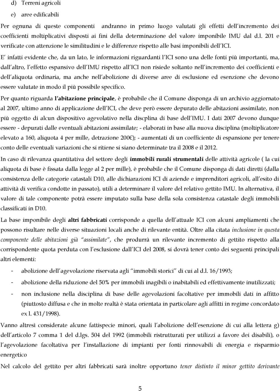 E infatti evidente che, da un lat, le infrmazini riguardanti l ICI sn una delle fnti più imprtanti, ma, dall altr, l effett espansiv dell IMU rispett all ICI nn risiede sltant nell increment dei