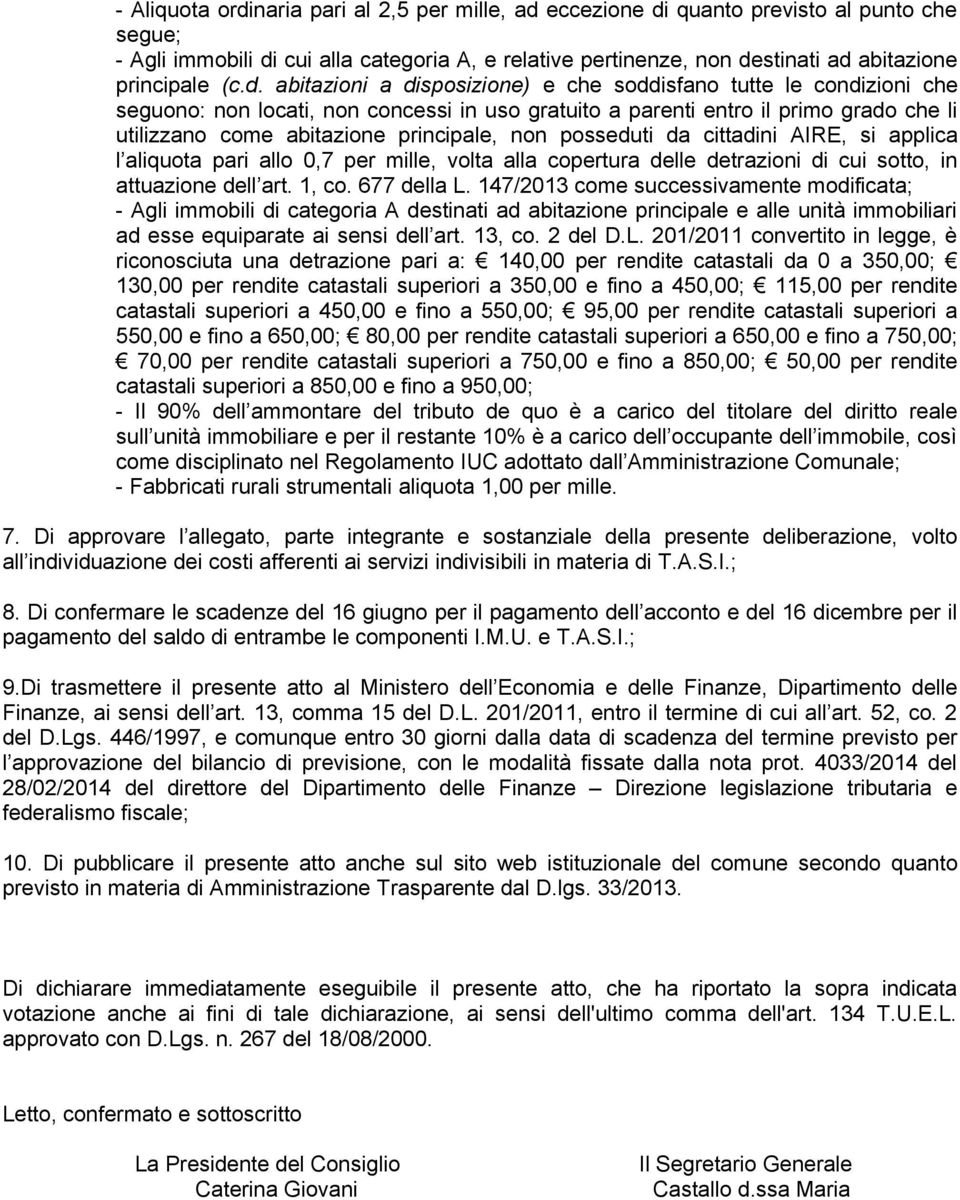 principale, non posseduti da cittadini AIRE, si applica l aliquota pari allo 0,7 per mille, volta alla copertura delle detrazioni di cui sotto, in attuazione dell art. 1, co. 677 della L.