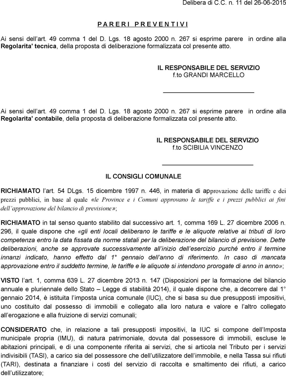 49 comma 1 del D. Lgs. 18 agosto 2000 n. 267 si esprime parere in ordine alla Regolarita' contabile, della proposta di deliberazione formalizzata col presente atto.