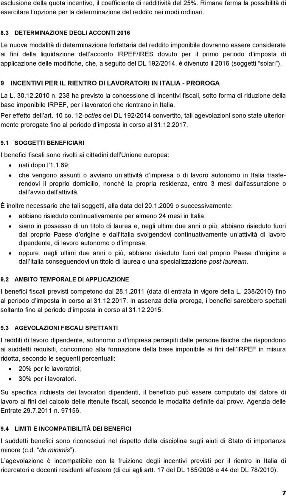 primo periodo d imposta di applicazione delle modifiche, che, a seguito del DL 192/2014, è divenuto il 2016 (soggetti solari ). 9 INCENTIVI PER IL RIENTRO DI LAVORATORI IN ITALIA - PROROGA La L. 30.