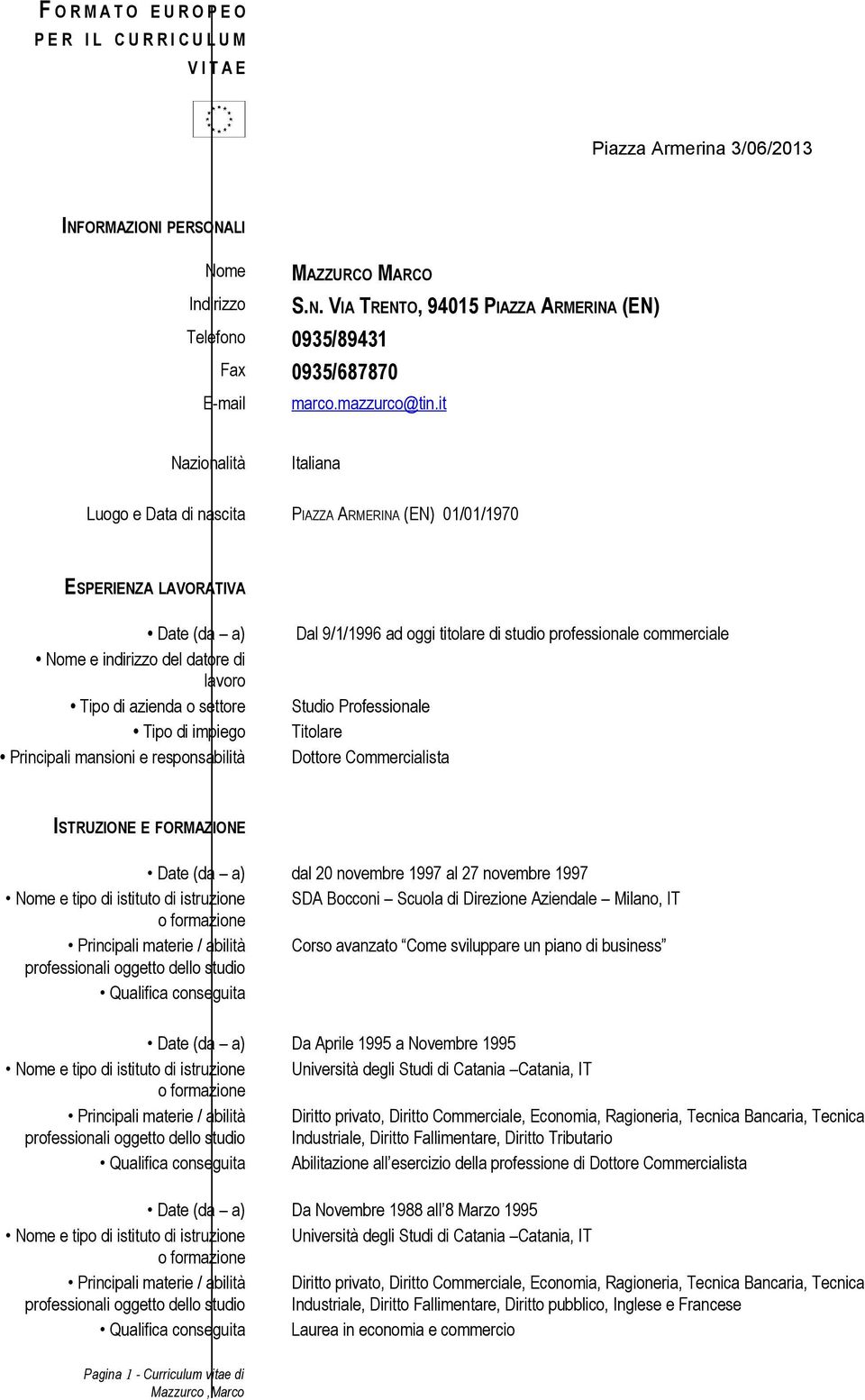 it Nazionalità Italiana Luogo e Data di nascita PIAZZA ARMERINA (EN) 01/01/1970 ESPERIENZA LAVORATIVA Date (da a) Dal 9/1/1996 ad oggi titolare di studio professionale commerciale Nome e indirizzo