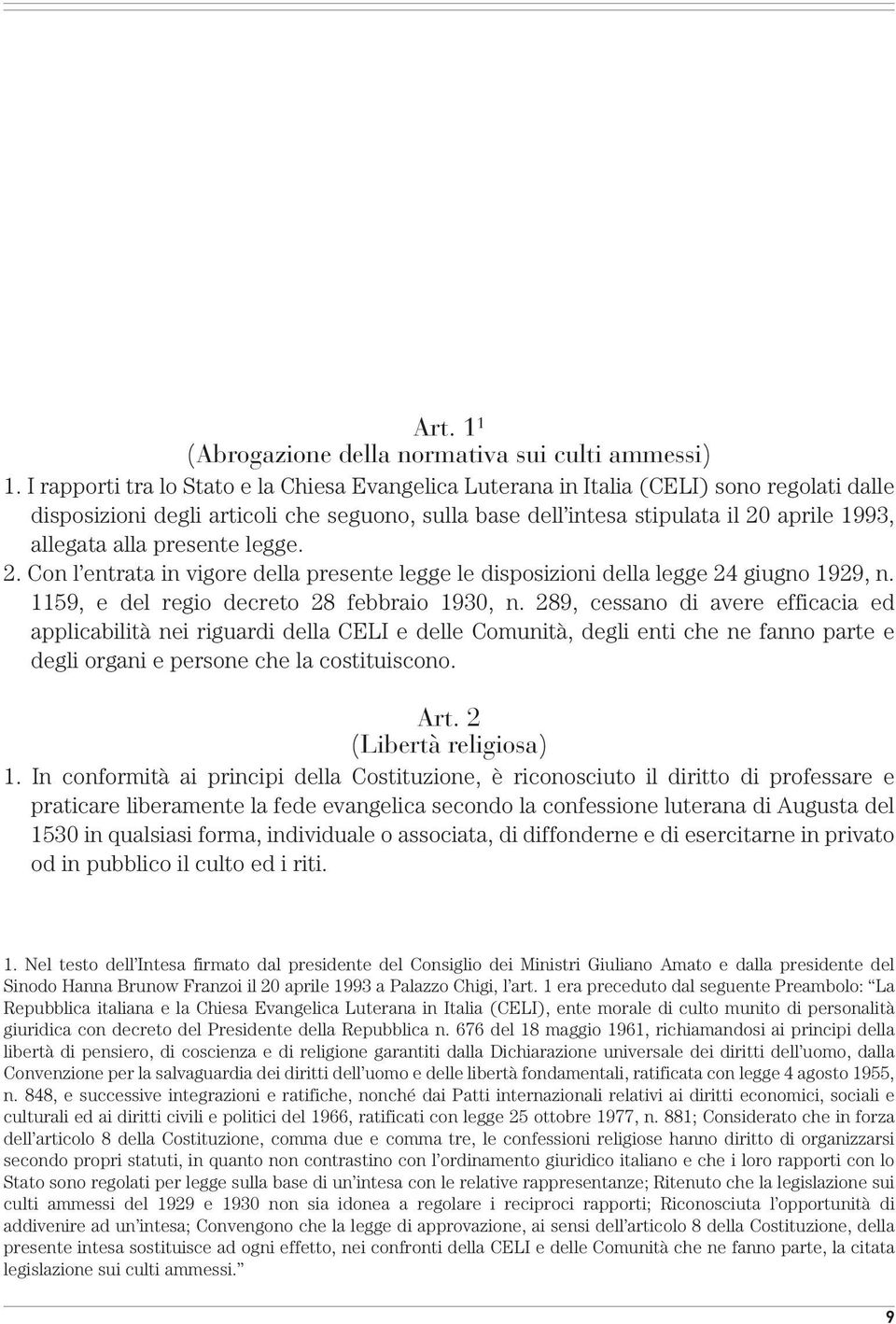 presente legge. 2. Con l entrata in vigore della presente legge le disposizioni della legge 24 giugno 1929, n. 1159, e del regio decreto 28 febbraio 1930, n.