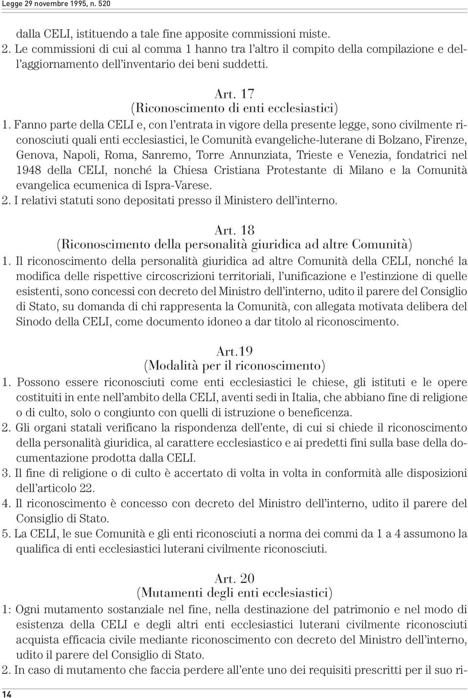 Fanno parte della CELI e, con l entrata in vigore della presente legge, sono civilmente riconosciuti quali enti ecclesiastici, le Comunità evangeliche-luterane di Bolzano, Firenze, Genova, Napoli,