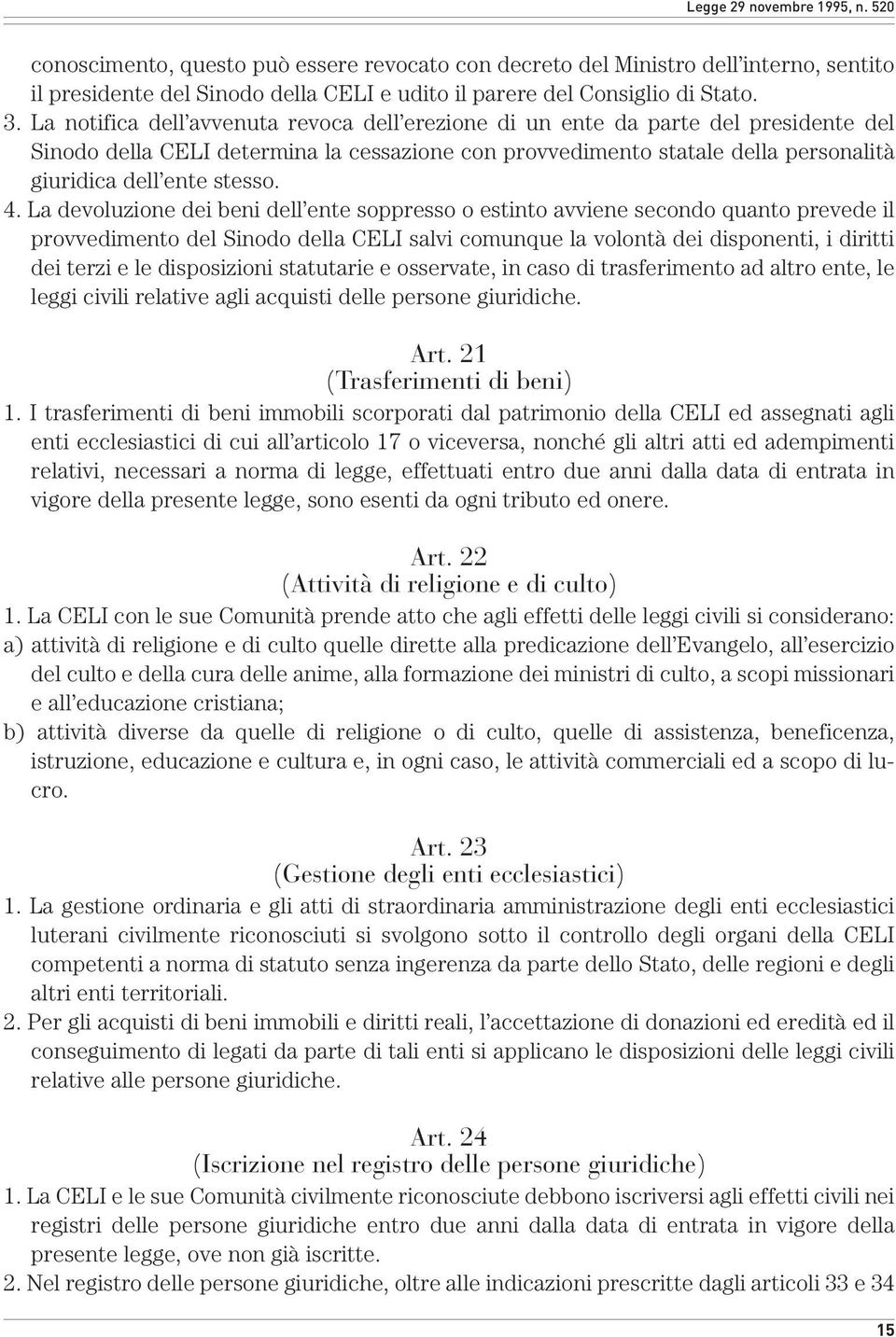 4. La devoluzione dei beni dell ente soppresso o estinto avviene secondo quanto prevede il provvedimento del Sinodo della CELI salvi comunque la volontà dei disponenti, i diritti dei terzi e le