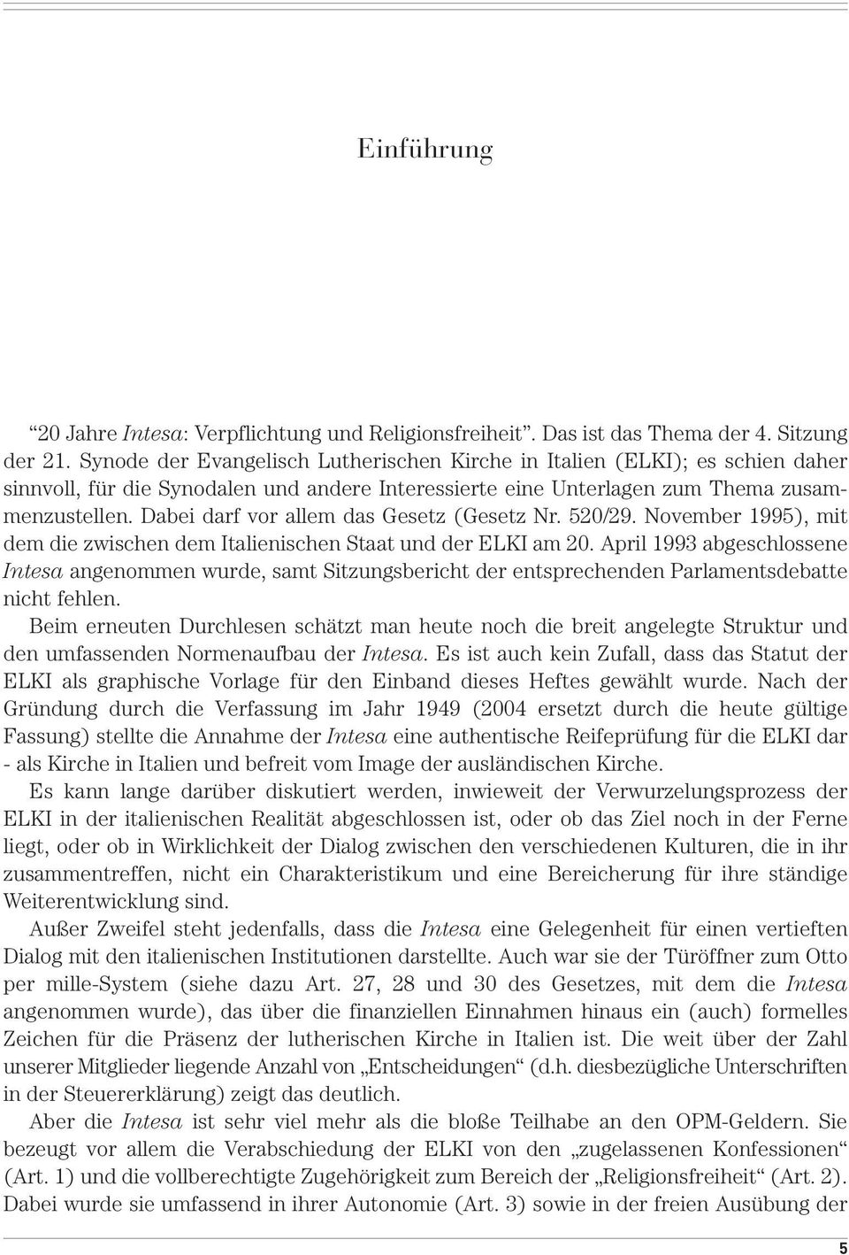 Dabei darf vor allem das Gesetz (Gesetz Nr. 520/29. November 1995), mit dem die zwischen dem Italienischen Staat und der ELKI am 20.