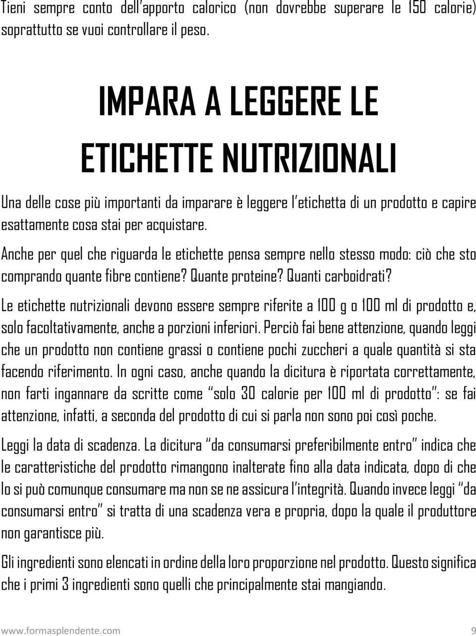 Anche per quel che riguarda le etichette pensa sempre nello stesso modo: ciò che sto comprando quante fibre contiene? Quante proteine? Quanti carboidrati?