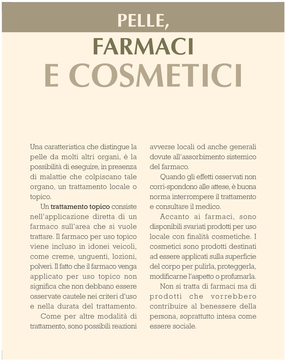 Il farmaco per uso topico viene incluso in idonei veicoli, come creme, unguenti, lozioni, polveri.