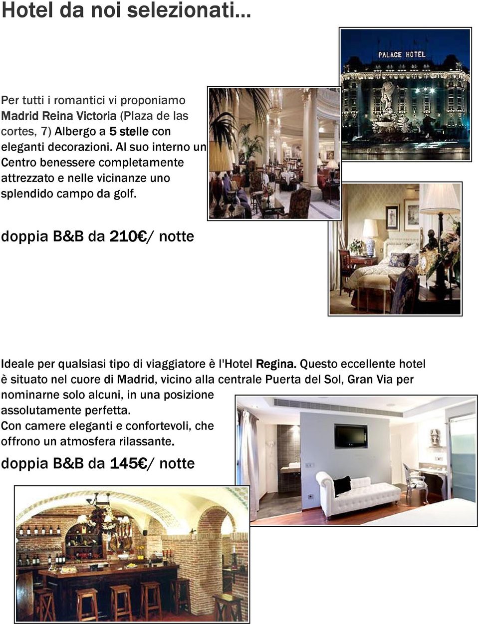 doppia B&B da 210 / notte Ideale per qualsiasi tipo di viaggiatore è l'hotel Regina.