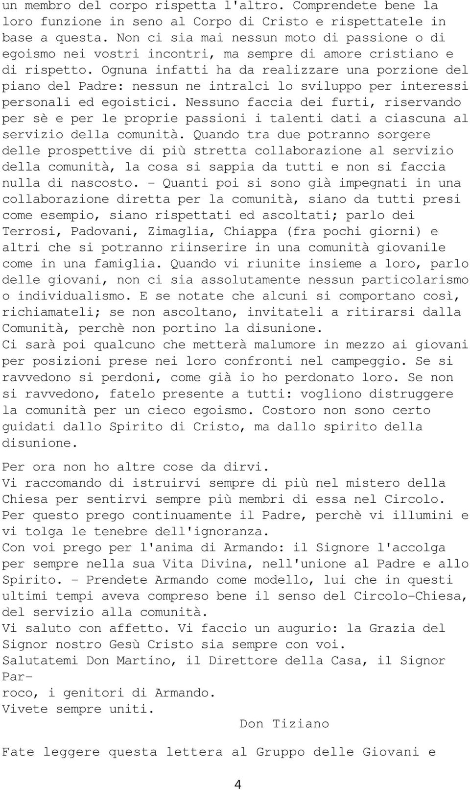 Ognuna infatti ha da realizzare una porzione del piano del Padre: nessun ne intralci lo sviluppo per interessi personali ed egoistici.