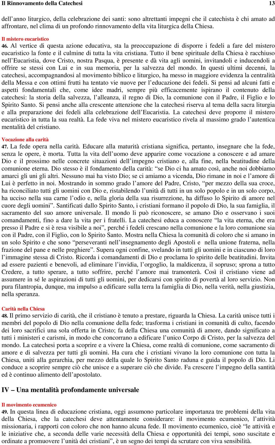 Al vertice di questa azione educativa, sta la preoccupazione di disporre i fedeli a fare del mistero eucaristico la fonte e il culmine di tutta la vita cristiana.