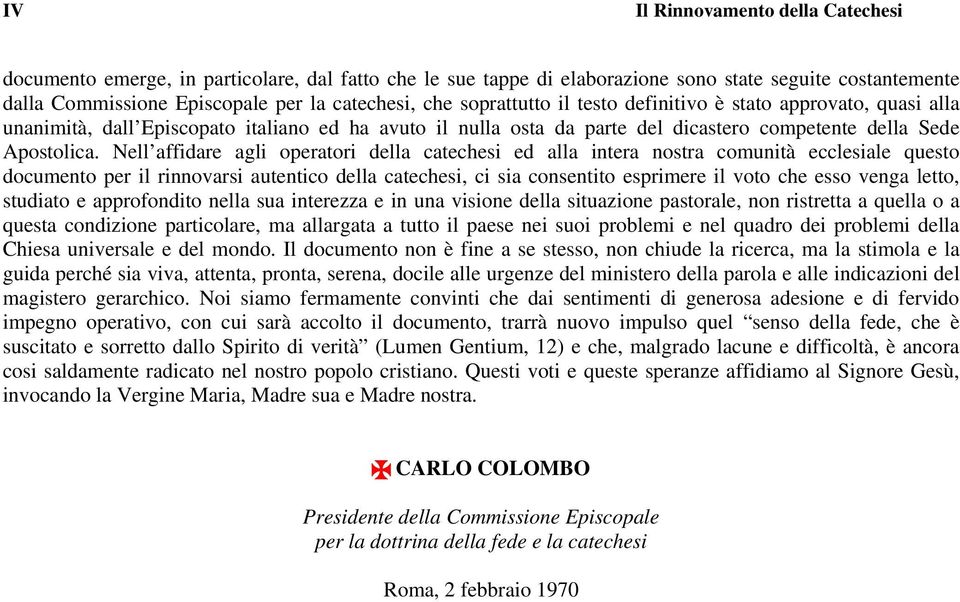 Nell affidare agli operatori della catechesi ed alla intera nostra comunità ecclesiale questo documento per il rinnovarsi autentico della catechesi, ci sia consentito esprimere il voto che esso venga