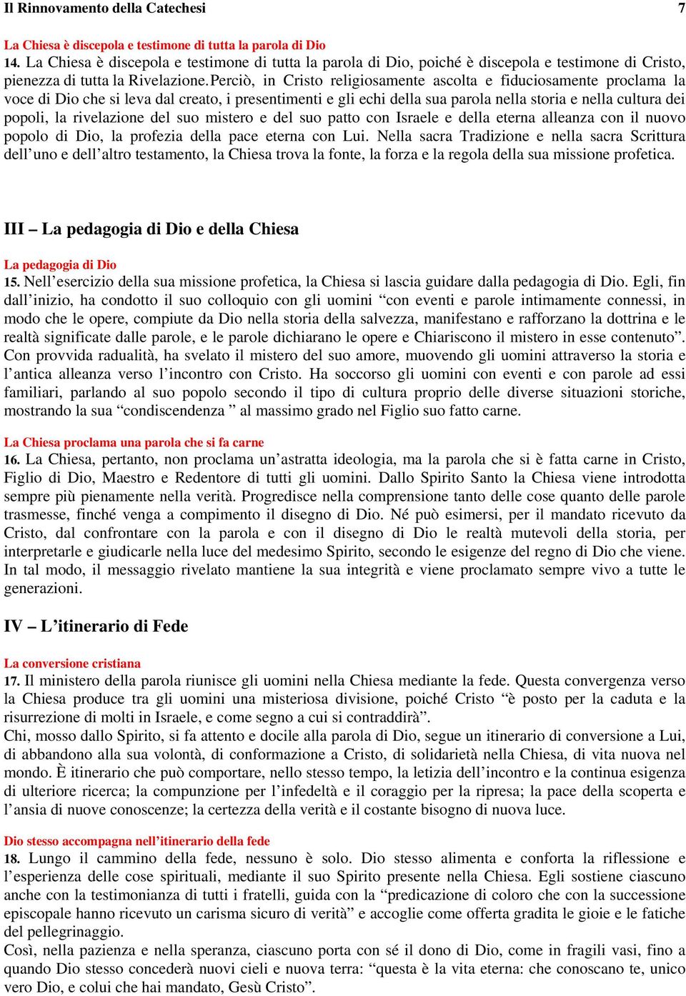 Perciò, in Cristo religiosamente ascolta e fiduciosamente proclama la voce di Dio che si leva dal creato, i presentimenti e gli echi della sua parola nella storia e nella cultura dei popoli, la