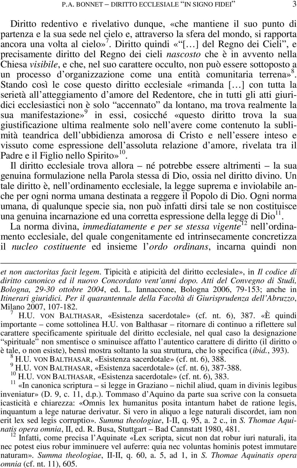 Diritto quindi «[ ] del Regno dei Cieli, e precisamente diritto del Regno dei cieli nascosto che è in avvento nella Chiesa visibile, e che, nel suo carattere occulto, non può essere sottoposto a un