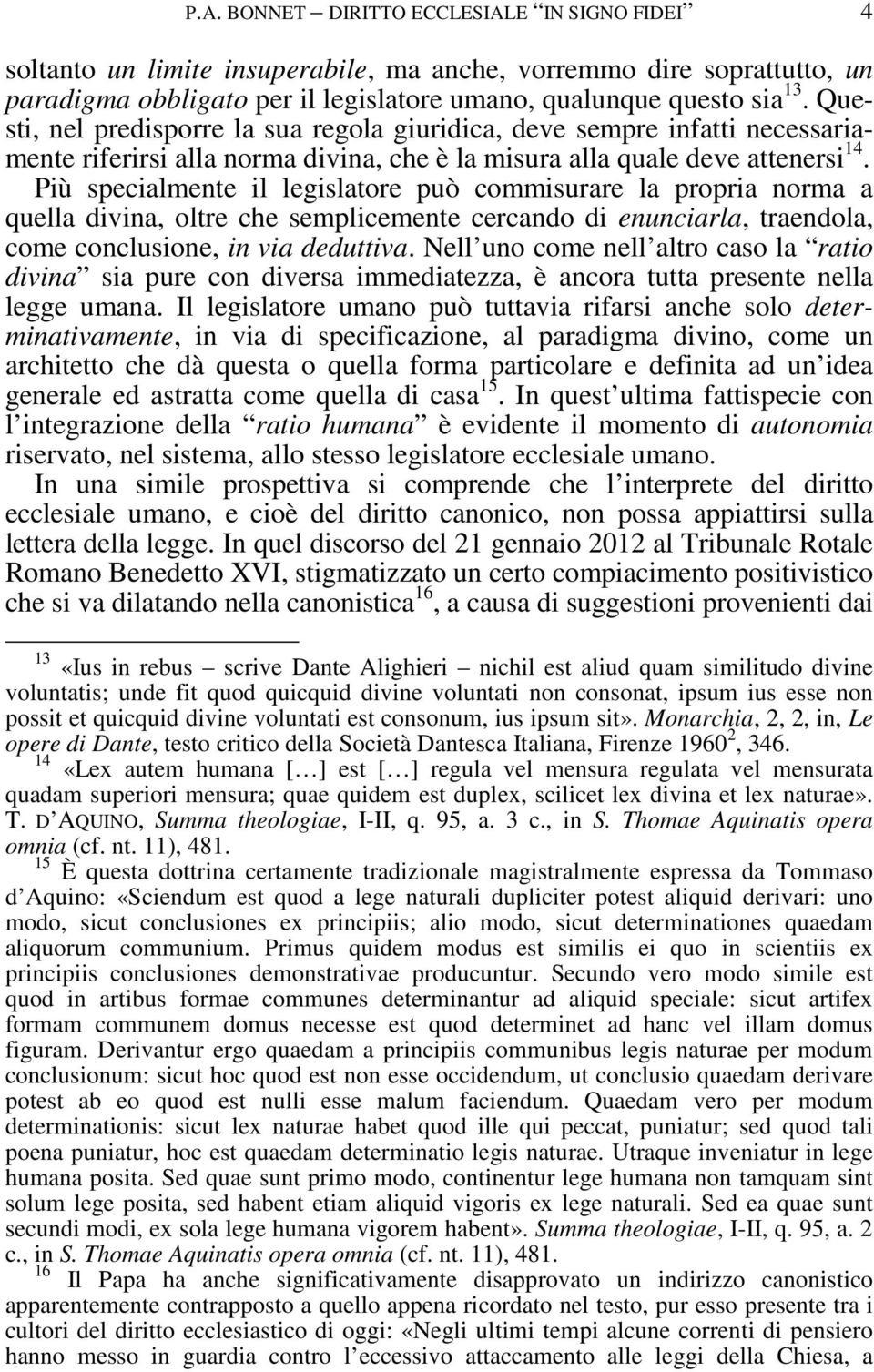 Più specialmente il legislatore può commisurare la propria norma a quella divina, oltre che semplicemente cercando di enunciarla, traendola, come conclusione, in via deduttiva.