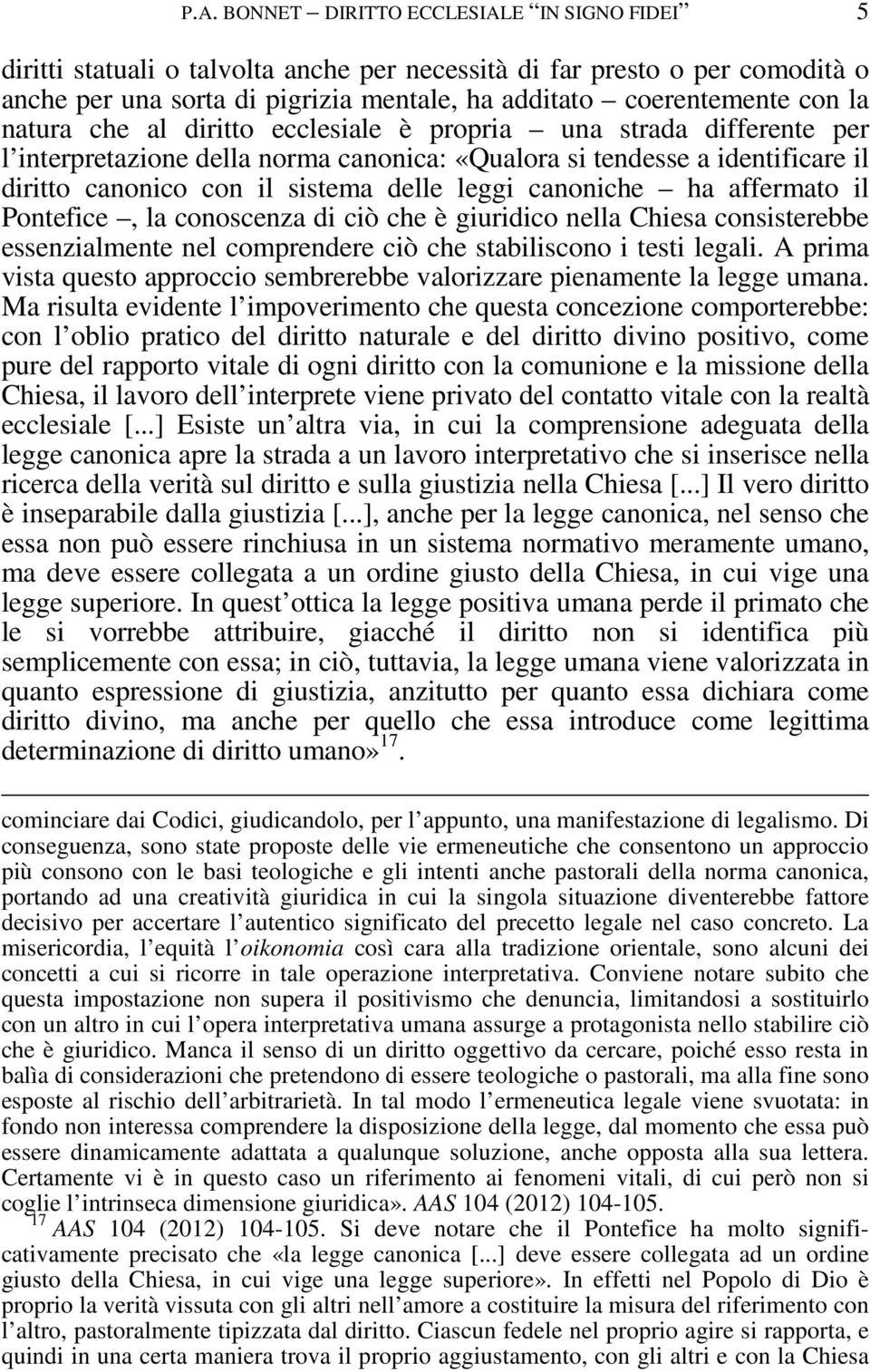 canoniche ha affermato il Pontefice, la conoscenza di ciò che è giuridico nella Chiesa consisterebbe essenzialmente nel comprendere ciò che stabiliscono i testi legali.