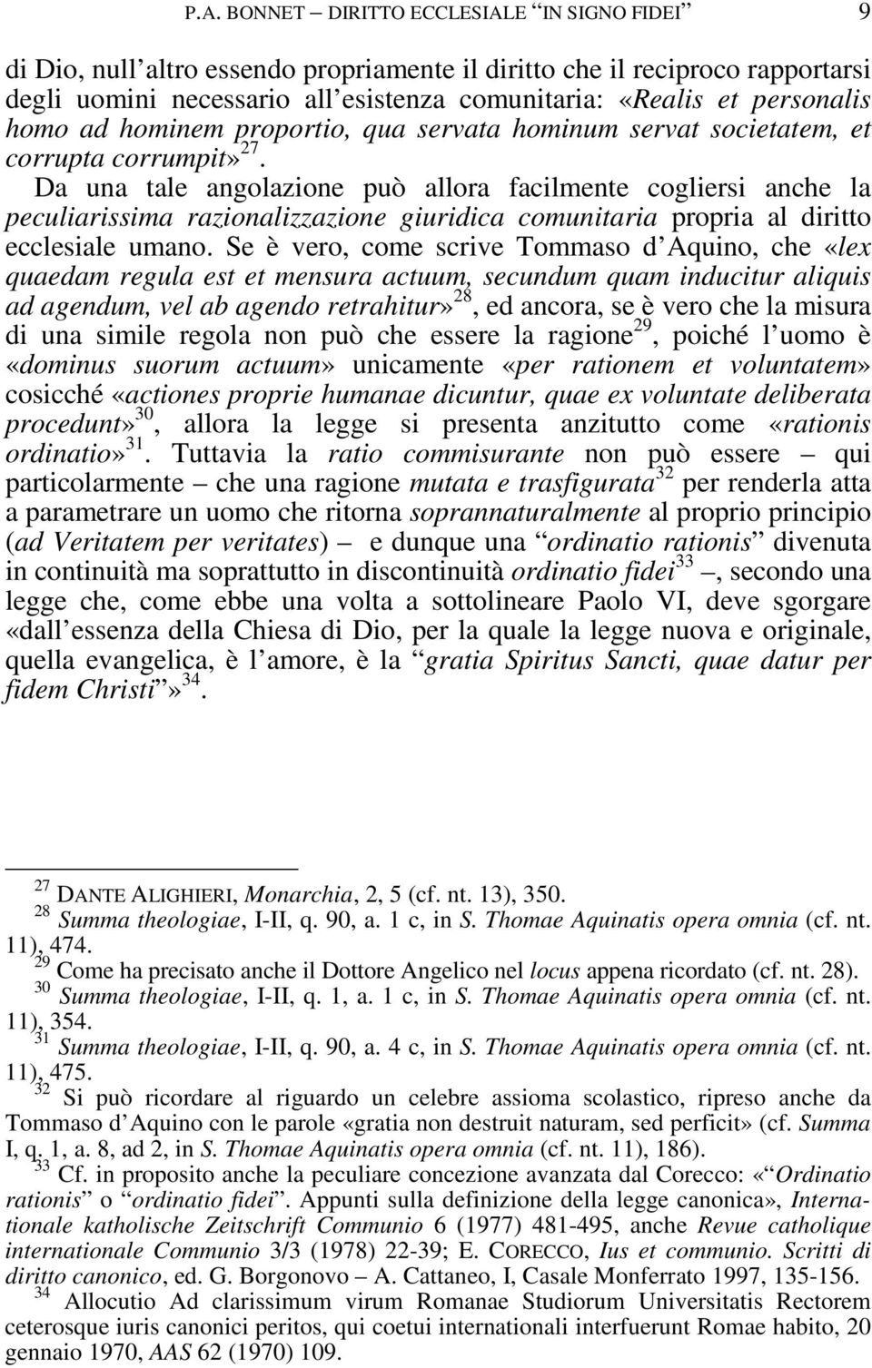 Da una tale angolazione può allora facilmente cogliersi anche la peculiarissima razionalizzazione giuridica comunitaria propria al diritto ecclesiale umano.